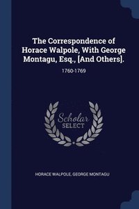 bokomslag The Correspondence of Horace Walpole, With George Montagu, Esq., [And Others].
