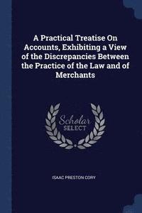 bokomslag A Practical Treatise On Accounts, Exhibiting a View of the Discrepancies Between the Practice of the Law and of Merchants