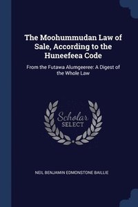 bokomslag Moohummudan Law of Sale, According to the Huneefeea Code