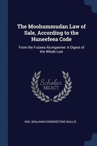 bokomslag The Moohummudan Law of Sale, According to the Huneefeea Code