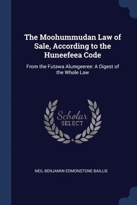 bokomslag Moohummudan Law of Sale, According to the Huneefeea Code