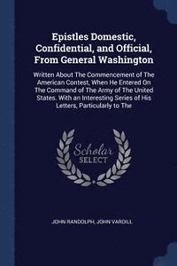 bokomslag Epistles Domestic, Confidential, and Official, From General Washington