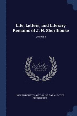 Joseph Henry Shorthouse, Sarah Scott Shorthouse - Life, Letters, and Literary Remains of J. H. Shorthouse; Volume 2, Häftad