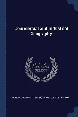 Albert Galloway Keller, Avard Longley Bishop - Commercial and Industrial Geography, Häftad