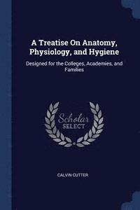 bokomslag A Treatise On Anatomy, Physiology, and Hygiene