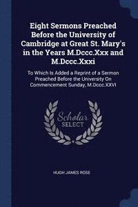 bokomslag Eight Sermons Preached Before the University of Cambridge at Great St. Mary's in the Years M.Dccc.Xxx and M.Dccc.Xxxi