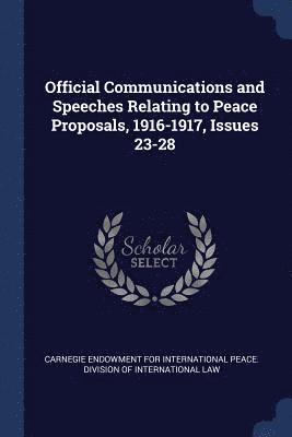 Carnegie Endowment For International Pea - Official Communications and Speeches Relating to Peace Proposals, 1916-1917, Issues 23-28, Häftad