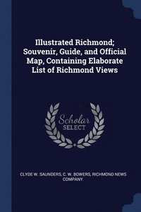bokomslag Illustrated Richmond; Souvenir, Guide, and Official Map, Containing Elaborate List of Richmond Views