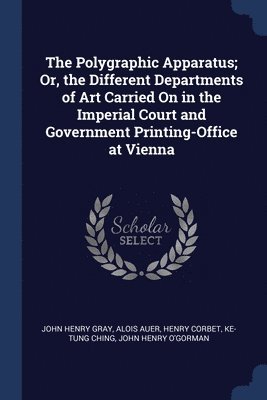 bokomslag The Polygraphic Apparatus; Or, the Different Departments of Art Carried On in the Imperial Court and Government Printing-Office at Vienna