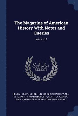 Henry Phelps Johnston, John Austin Stevens, Benjamin Franklin Decosta - Magazine of American History With Notes and Queries; Volume 17, Häftad