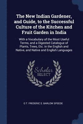 bokomslag The New Indian Gardener, and Guide, to the Successful Culture of the Kitchen and Fruit Garden in India