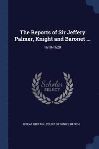 bokomslag The Reports of Sir Jeffery Palmer, Knight and Baronet ...