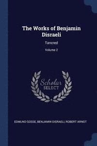 bokomslag The Works of Benjamin Disraeli