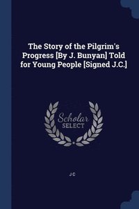 bokomslag The Story of the Pilgrim's Progress [By J. Bunyan] Told for Young People [Signed J.C.]