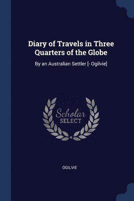 bokomslag Diary of Travels in Three Quarters of the Globe