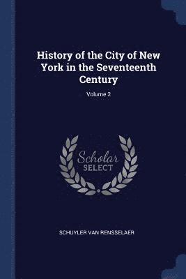 History of the City of New York in the Seventeenth Century; Volume 2