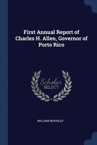 bokomslag First Annual Report of Charles H. Allen, Governor of Porto Rico