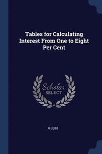 bokomslag Tables for Calculating Interest From One to Eight Per Cent