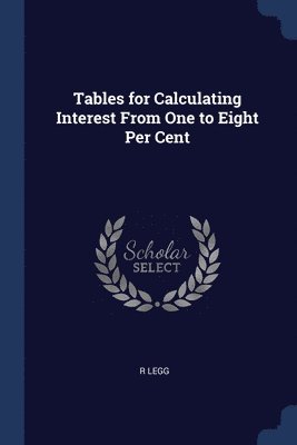 Tables for Calculating Interest From One to Eight Per Cent 1