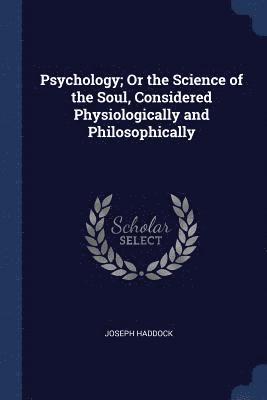 Psychology; Or the Science of the Soul, Considered Physiologically and Philosophically