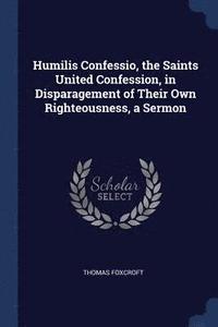 bokomslag Humilis Confessio, the Saints United Confession, in Disparagement of Their Own Righteousness, a Sermon