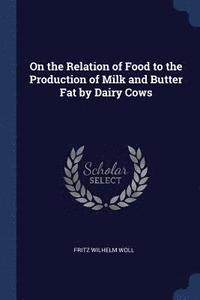 bokomslag On the Relation of Food to the Production of Milk and Butter Fat by Dairy Cows