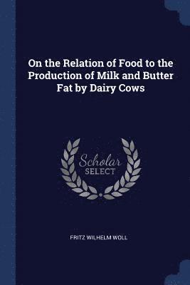On the Relation of Food to the Production of Milk and Butter Fat by Dairy Cows 1