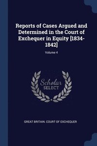 bokomslag Reports of Cases Argued and Determined in the Court of Exchequer in Equity [1834-1842]; Volume 4