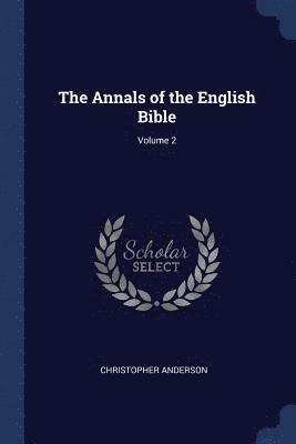 The Annals of the English Bible; Volume 2 1