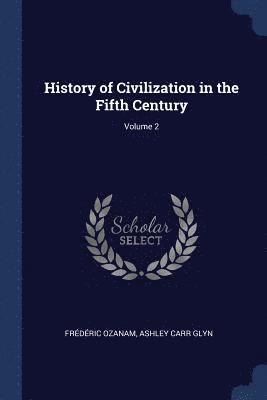 History of Civilization in the Fifth Century; Volume 2 1