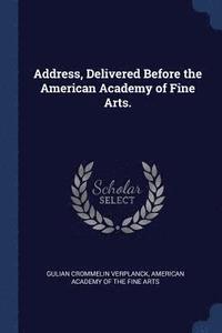 bokomslag Address, Delivered Before the American Academy of Fine Arts.