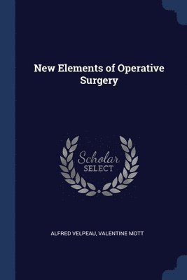 Alfred Velpeau, Valentine Mott - New Elements of Operative Surgery, Häftad