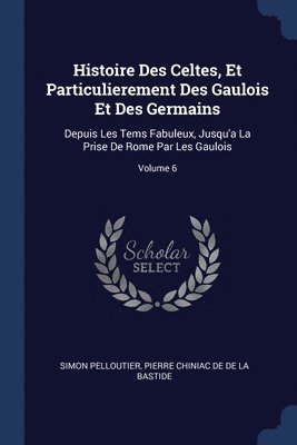 bokomslag Histoire Des Celtes, Et Particulierement Des Gaulois Et Des Germains