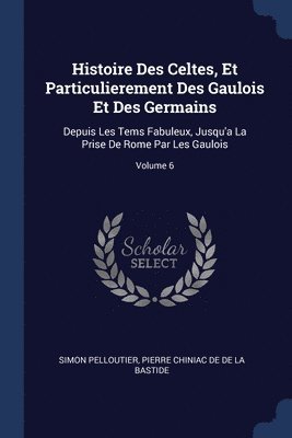 bokomslag Histoire Des Celtes, Et Particulierement Des Gaulois Et Des Germains