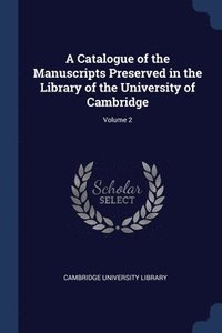 bokomslag A Catalogue of the Manuscripts Preserved in the Library of the University of Cambridge; Volume 2