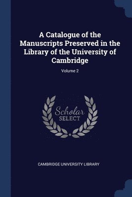 bokomslag Catalogue of the Manuscripts Preserved in the Library of the University of Cambridge; Volume 2