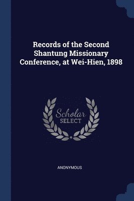 bokomslag Records of the Second Shantung Missionary Conference, at Wei-Hien, 1898