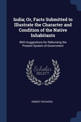 bokomslag India; Or, Facts Submitted to Illustrate the Character and Condition of the Native Inhabitants