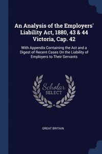 bokomslag An Analysis of the Employers' Liability Act, 1880, 43 & 44 Victoria, Cap. 42