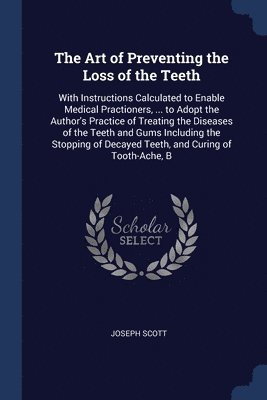 Joseph Scott - Art of Preventing the Loss of the Teeth, Häftad