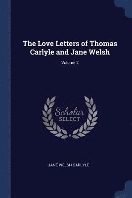 Jane Welsh Carlyle - Love Letters of Thomas Carlyle and Jane Welsh; Volume 2, Häftad