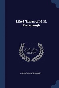 bokomslag Life & Times of H. H. Kavanaugh