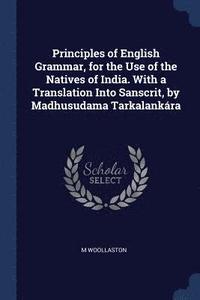 bokomslag Principles of English Grammar, for the Use of the Natives of India. With a Translation Into Sanscrit, by Madhusudama Tarkalankra