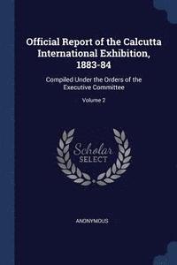 bokomslag Official Report of the Calcutta International Exhibition, 1883-84