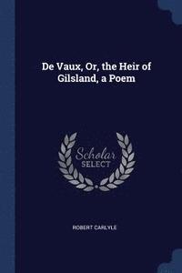 bokomslag De Vaux, Or, the Heir of Gilsland, a Poem