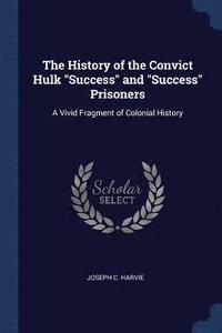 bokomslag The History of the Convict Hulk Success and Success Prisoners