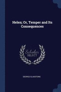 bokomslag Helen; Or, Temper and Its Consequences