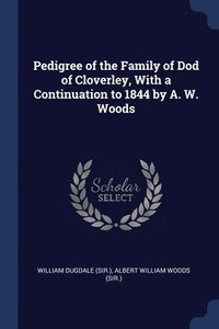 bokomslag Pedigree of the Family of Dod of Cloverley, With a Continuation to 1844 by A. W. Woods