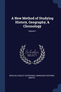bokomslag A New Method of Studying History, Geography, & Chronology; Volume 1