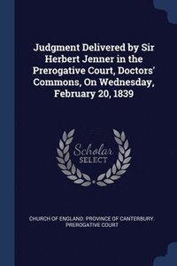 bokomslag Judgment Delivered by Sir Herbert Jenner in the Prerogative Court, Doctors' Commons, On Wednesday, February 20, 1839
